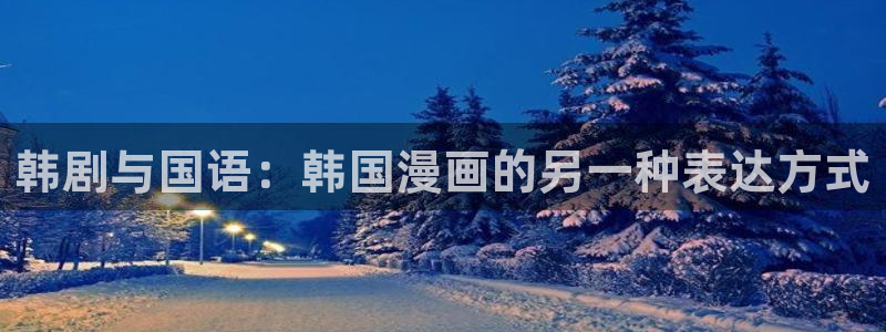 虫虫漫画在线观看免费漫画下拉式：韩剧与国语：韩国漫画的另一种表达方式